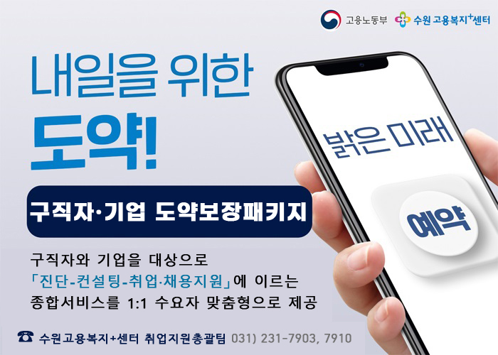 내일을위한 도약! 구직자기업 도약보장패키지 구직자와 기업을 대상으로 진단-컨설팅-취업채용지원에 이르는 종합서비스를 1:1 수요자 맞춤형으로 제공 수원고용복지+센터 취업지원총괄팀 031-231-7903,7910